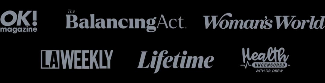 As seen in: OK!, BalancingAct, Woman's World, LA Weekly, Lifetime, Health